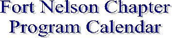 Fort Nelson Chapter
Program Calendar